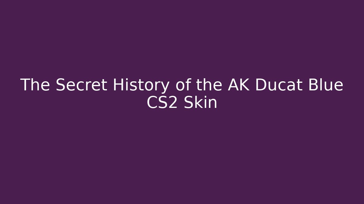 The Secret History of the AK Ducat Blue CS2 Skin