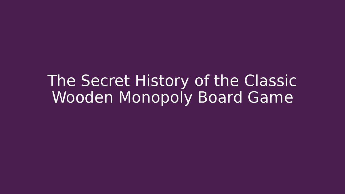 The Secret History of the Classic Wooden Monopoly Board Game
