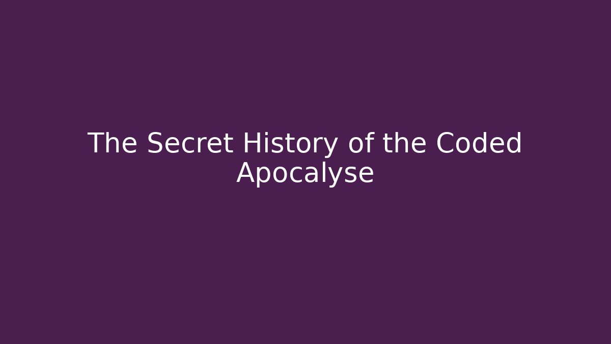 The Secret History of the Coded Apocalyse