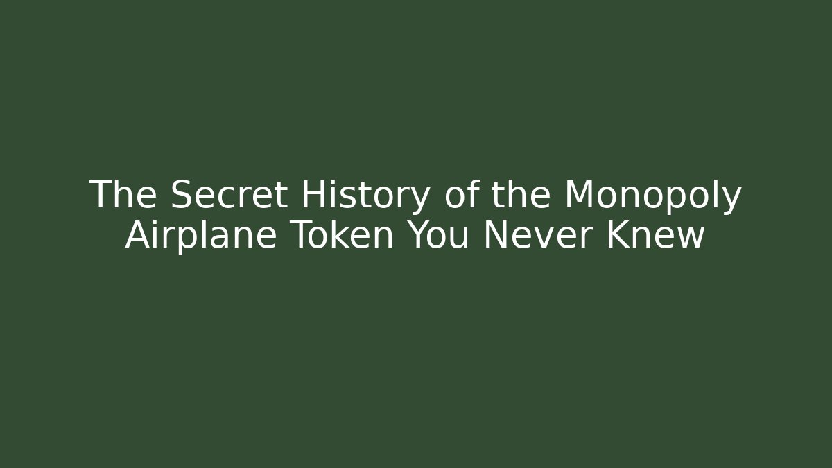 The Secret History of the Monopoly Airplane Token You Never Knew