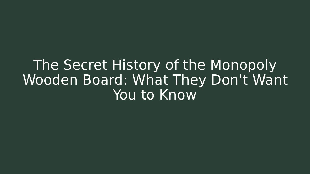 The Secret History of the Monopoly Wooden Board: What They Don't Want You to Know