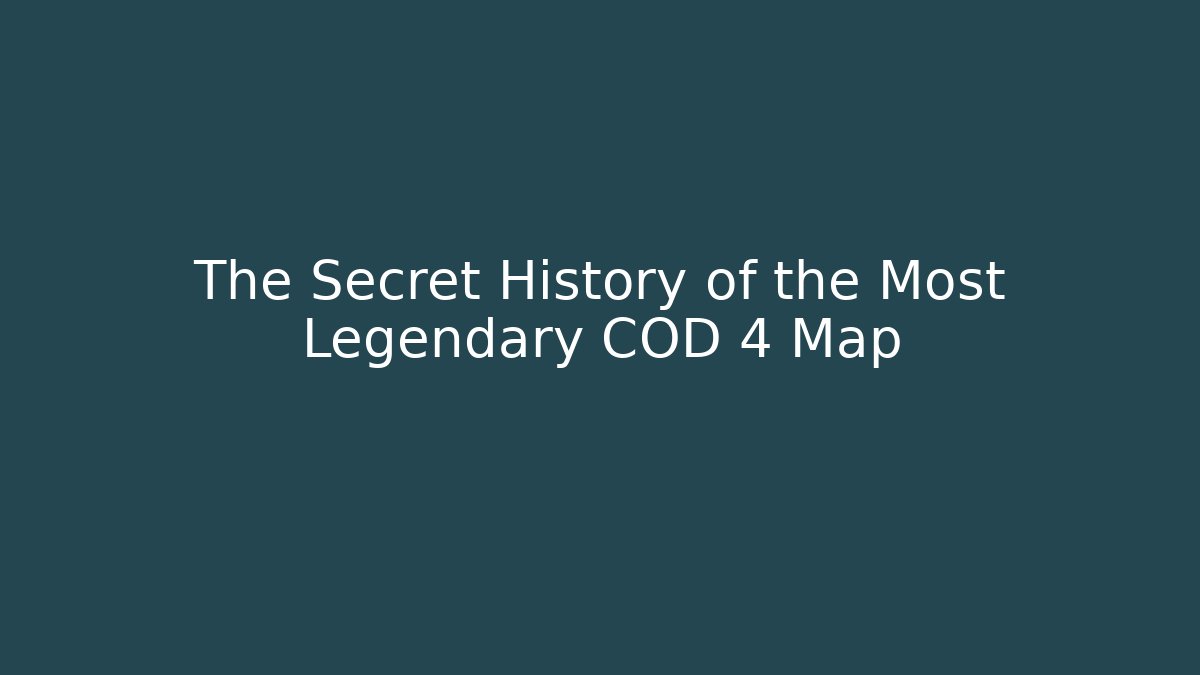 The Secret History of the Most Legendary COD 4 Map