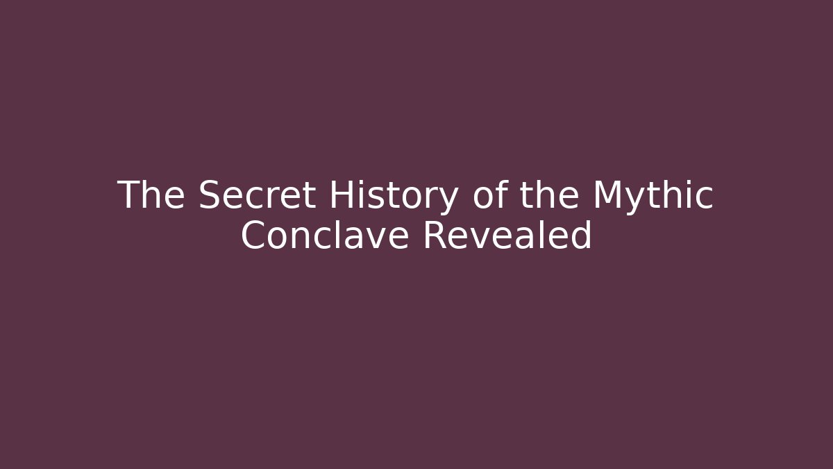 The Secret History of the Mythic Conclave Revealed