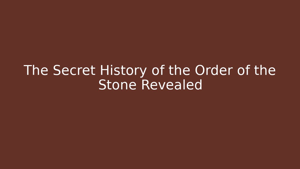The Secret History of the Order of the Stone Revealed