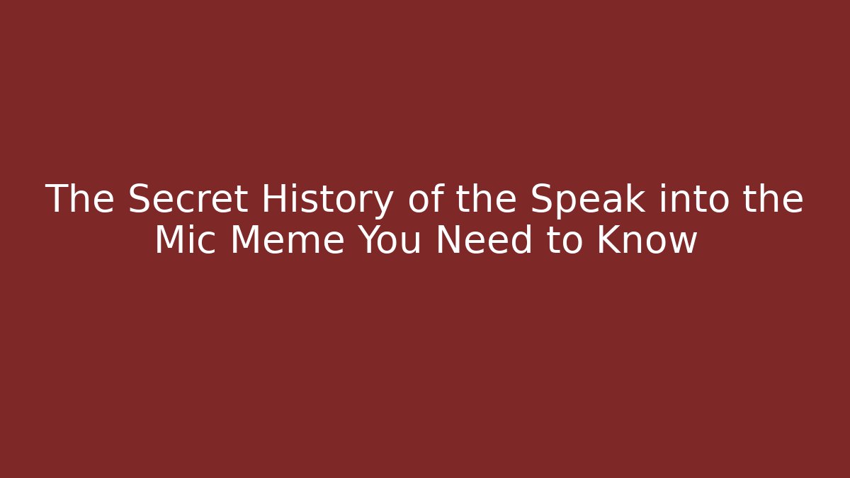The Secret History of the Speak into the Mic Meme You Need to Know