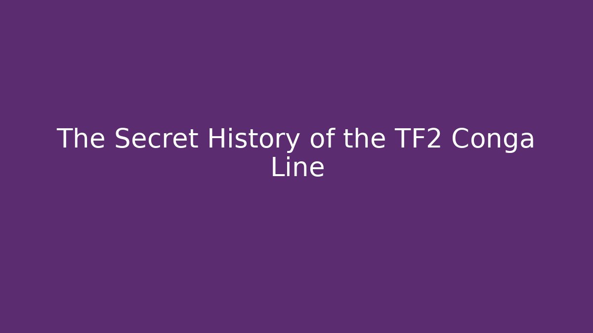 The Secret History of the TF2 Conga Line