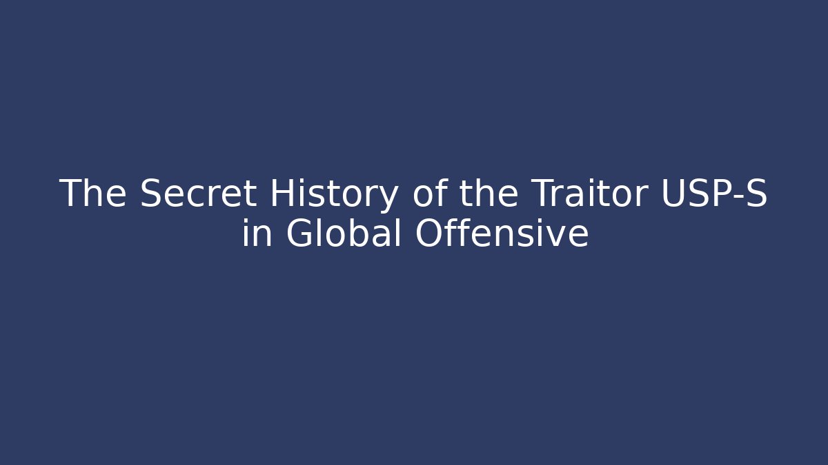 The Secret History of the Traitor USP-S in Global Offensive
