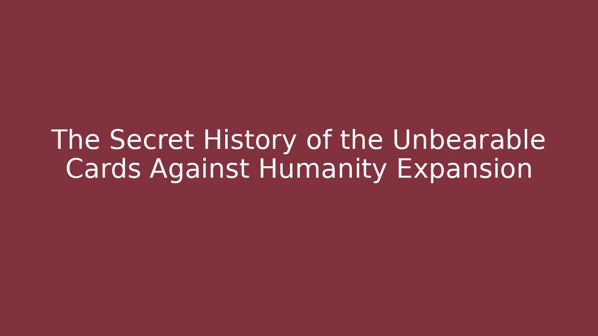 The Secret History of the Unbearable Cards Against Humanity Expansion