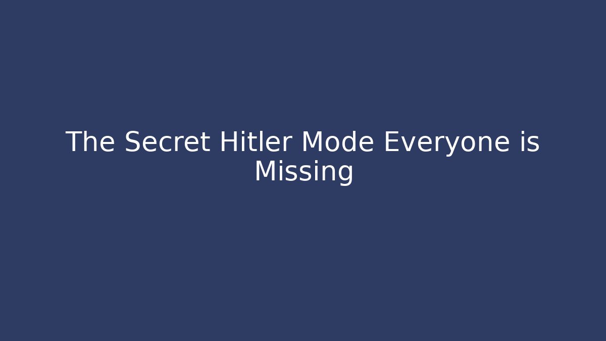 The Secret Hitler Mode Everyone is Missing