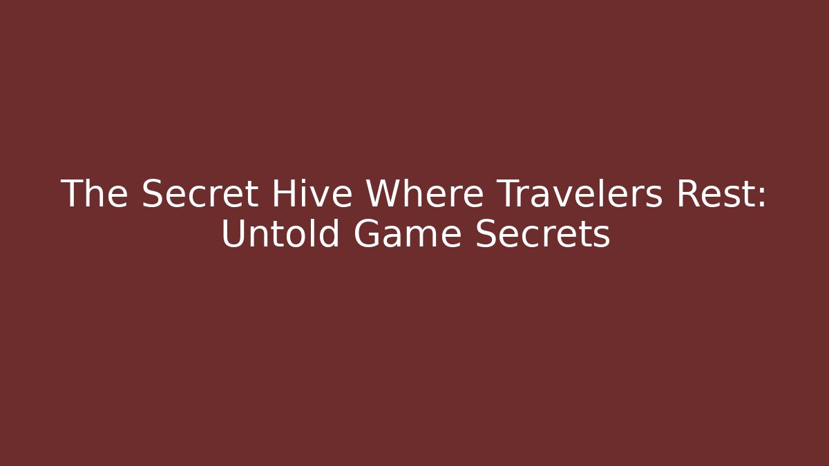 The Secret Hive Where Travelers Rest: Untold Game Secrets