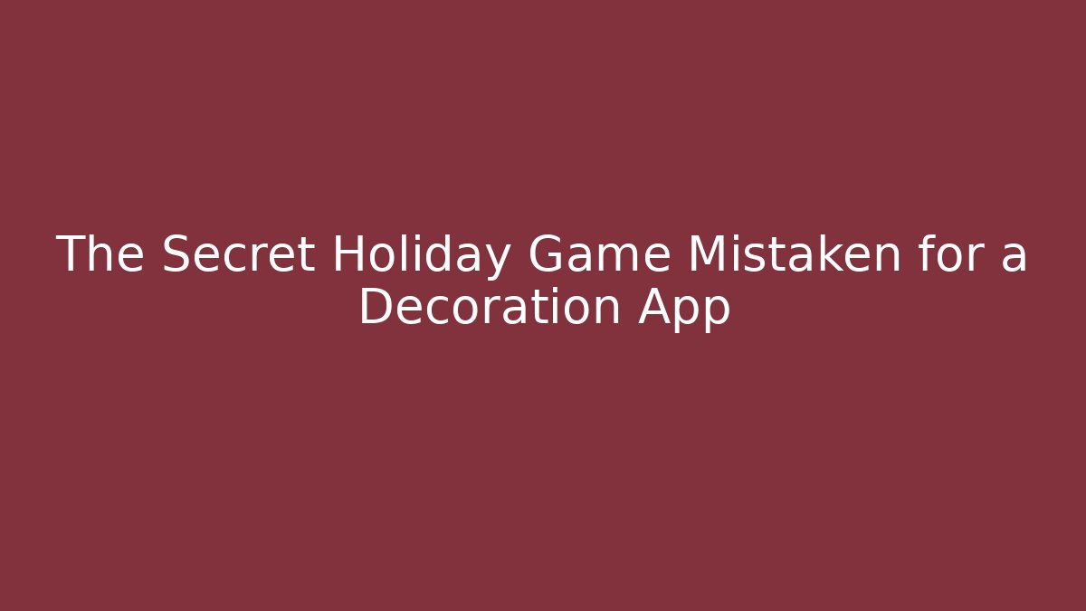 The Secret Holiday Game Mistaken for a Decoration App