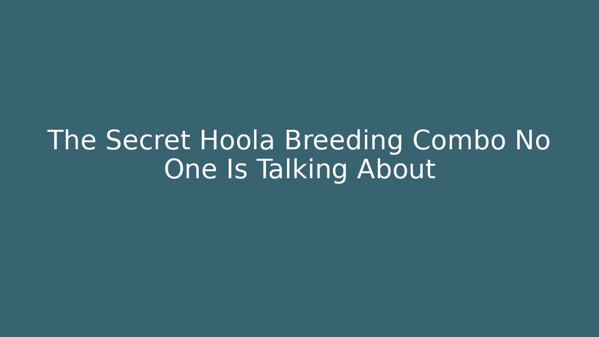 The Secret Hoola Breeding Combo No One Is Talking About