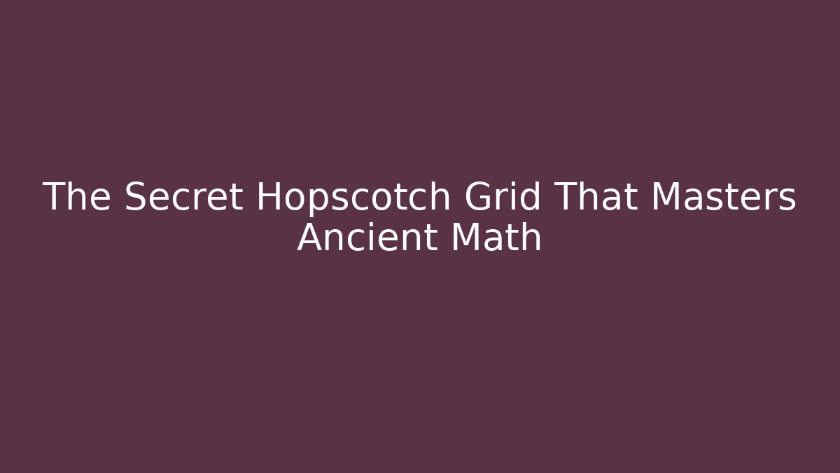 The Secret Hopscotch Grid That Masters Ancient Math
