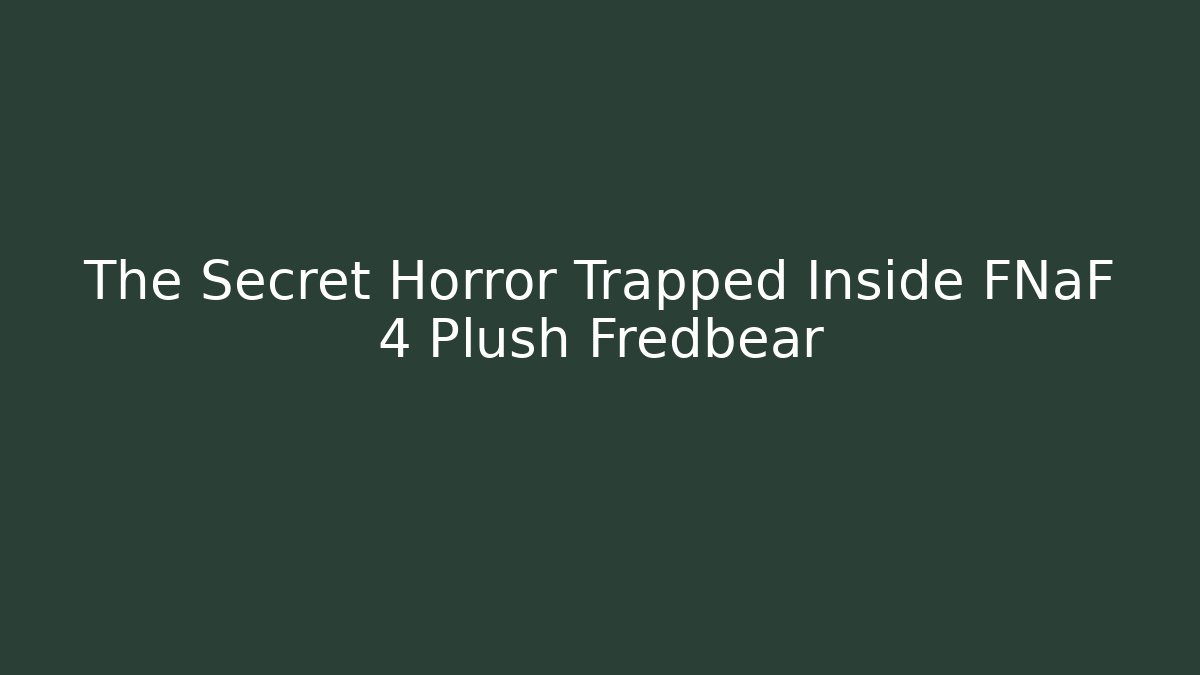 The Secret Horror Trapped Inside FNaF 4 Plush Fredbear