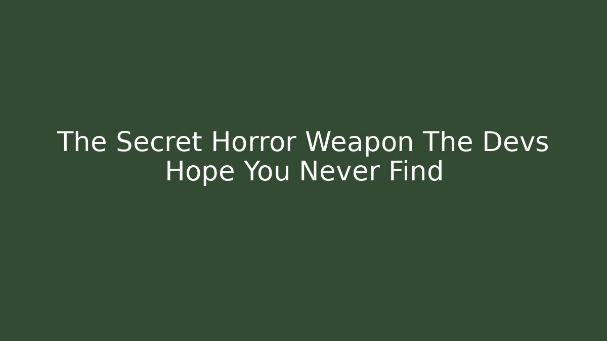 The Secret Horror Weapon The Devs Hope You Never Find