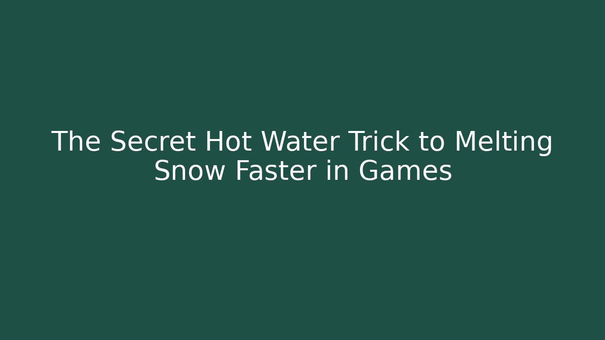 The Secret Hot Water Trick to Melting Snow Faster in Games