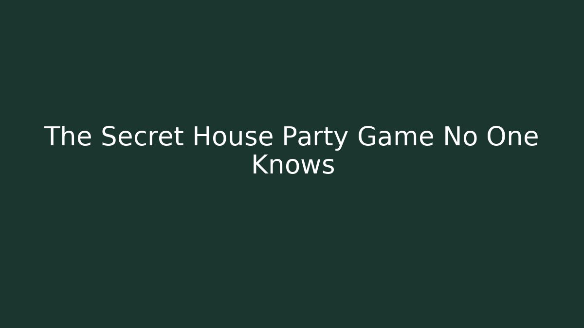 The Secret House Party Game No One Knows