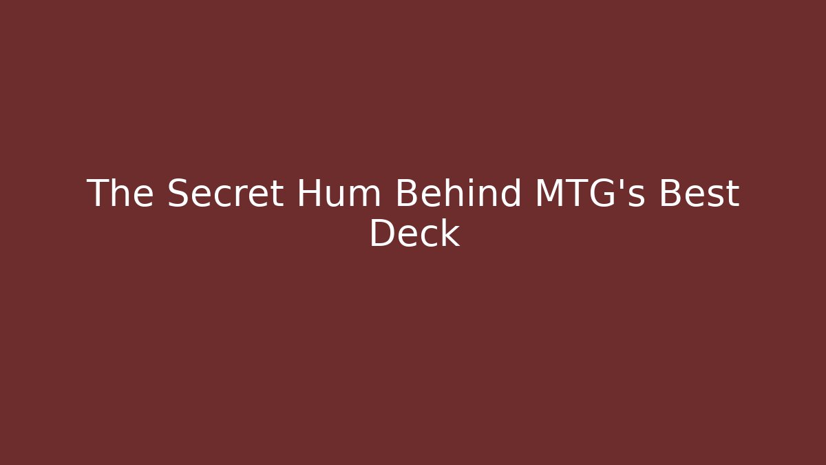 The Secret Hum Behind MTG's Best Deck