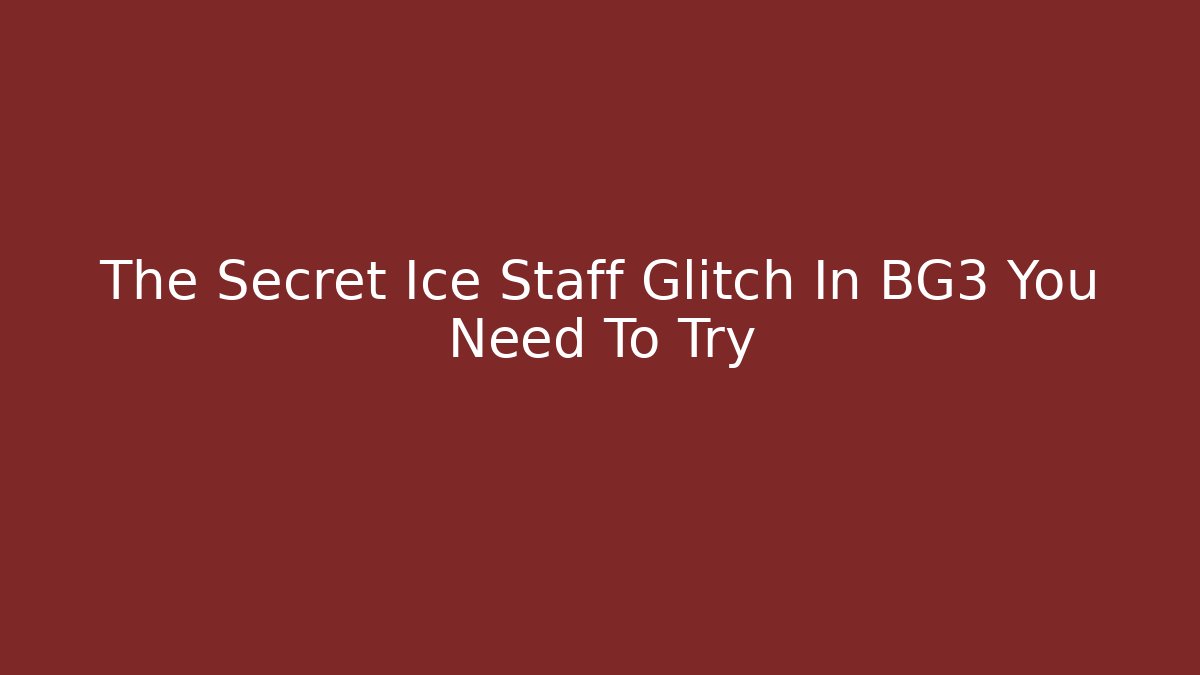 The Secret Ice Staff Glitch In BG3 You Need To Try