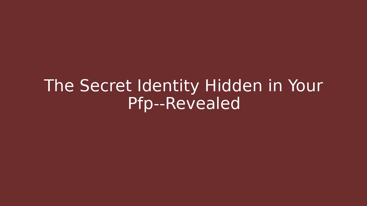 The Secret Identity Hidden in Your Pfp—Revealed