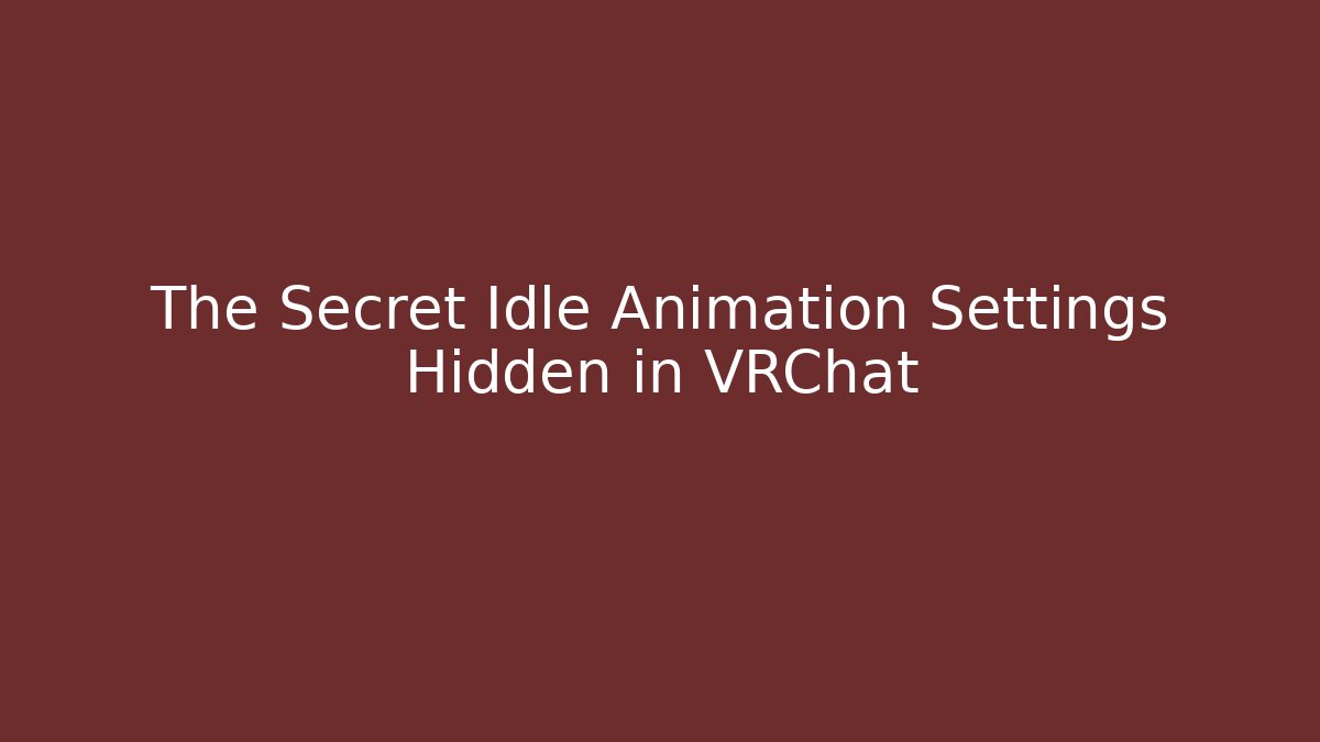 The Secret Idle Animation Settings Hidden in VRChat