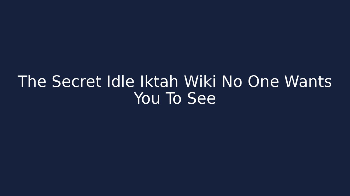 The Secret Idle Iktah Wiki No One Wants You To See