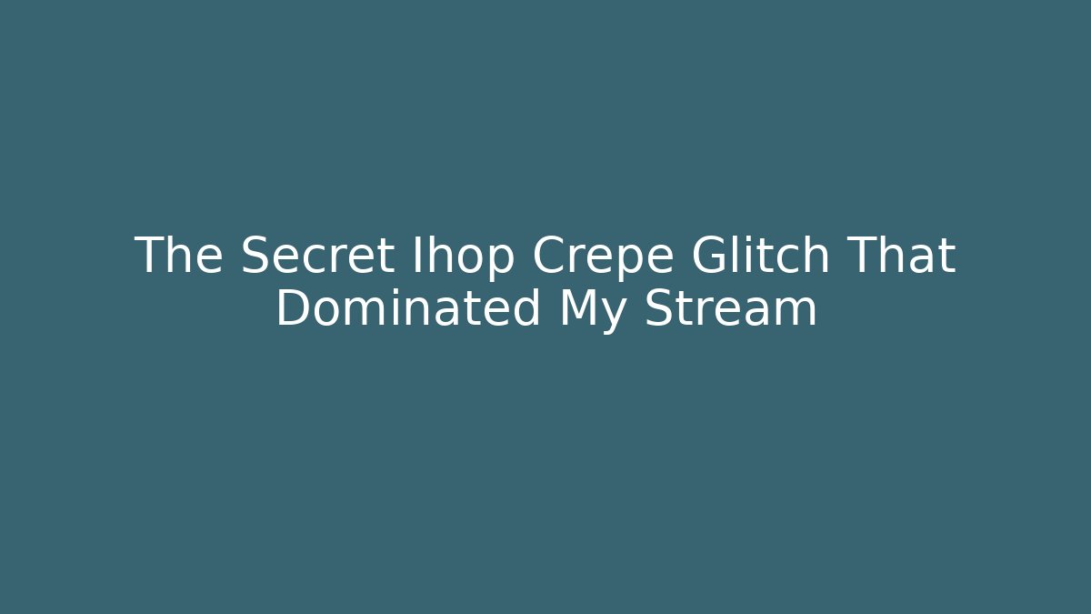 The Secret Ihop Crepe Glitch That Dominated My Stream