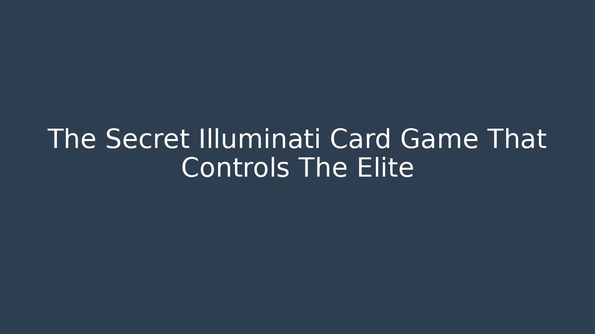 The Secret Illuminati Card Game That Controls The Elite