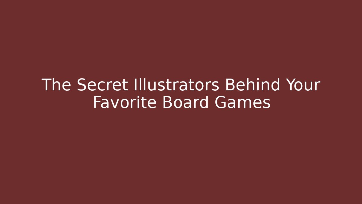 The Secret Illustrators Behind Your Favorite Board Games