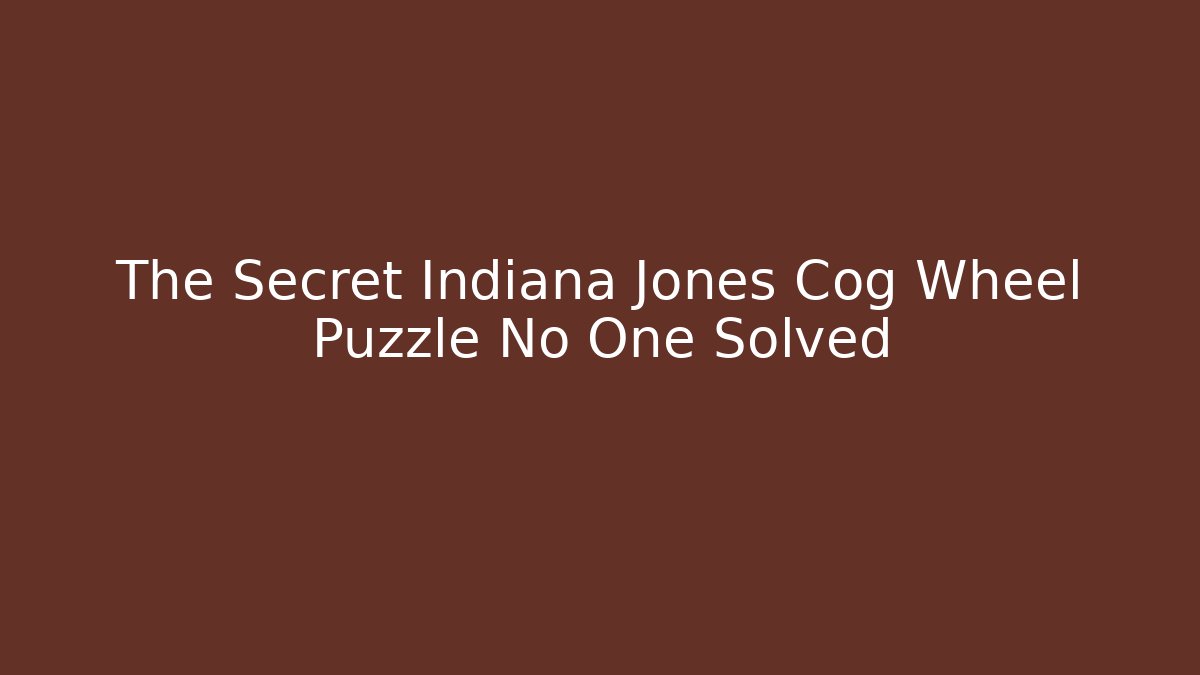 The Secret Indiana Jones Cog Wheel Puzzle No One Solved