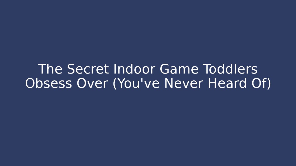 The Secret Indoor Game Toddlers Obsess Over (You’ve Never Heard Of)