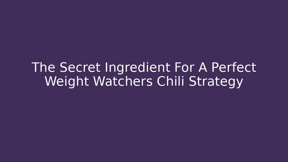 The Secret Ingredient For A Perfect Weight Watchers Chili Strategy