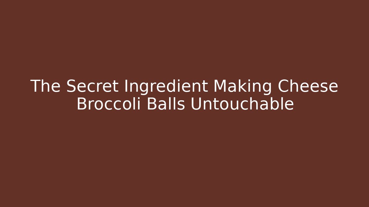The Secret Ingredient Making Cheese Broccoli Balls Untouchable