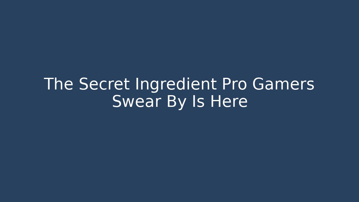 The Secret Ingredient Pro Gamers Swear By Is Here