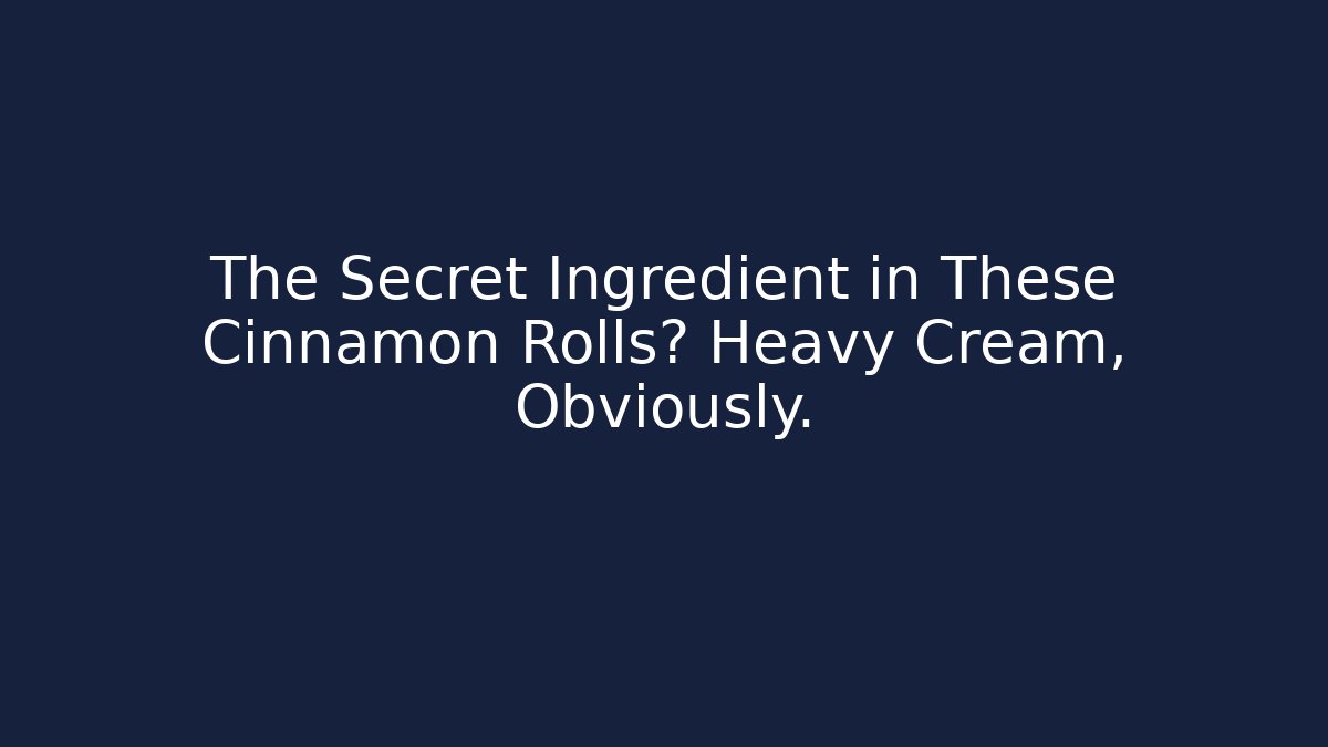 The Secret Ingredient in These Cinnamon Rolls? Heavy Cream, Obviously.
