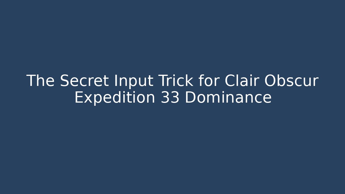 The Secret Input Trick for Clair Obscur Expedition 33 Dominance - Critter Realm