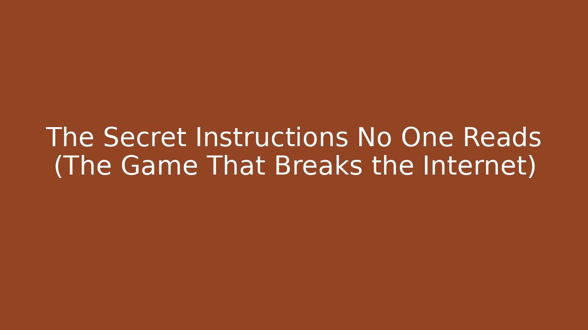 The Secret Instructions No One Reads (The Game That Breaks the Internet)