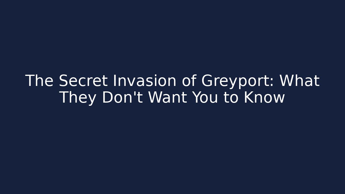 The Secret Invasion of Greyport: What They Don't Want You to Know