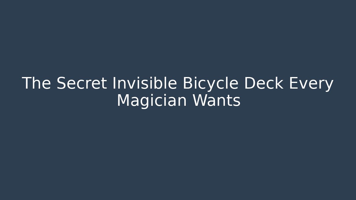 The Secret Invisible Bicycle Deck Every Magician Wants