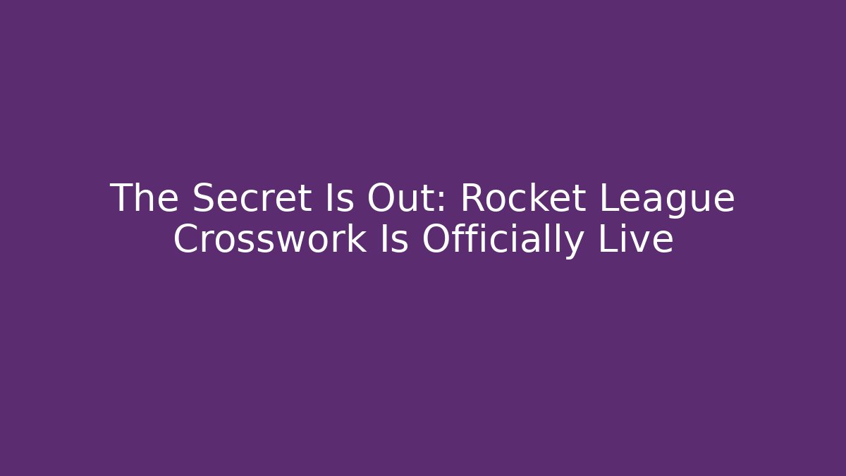 The Secret Is Out: Rocket League Crosswork Is Officially Live - Critter Realm