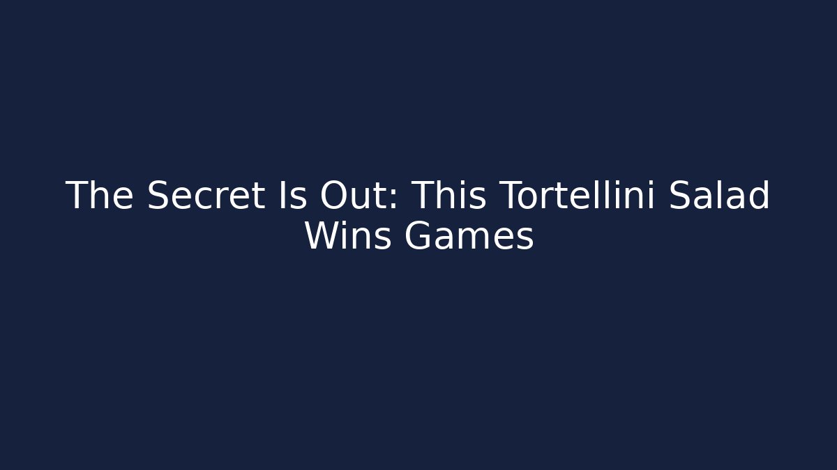The Secret Is Out: This Tortellini Salad Wins Games