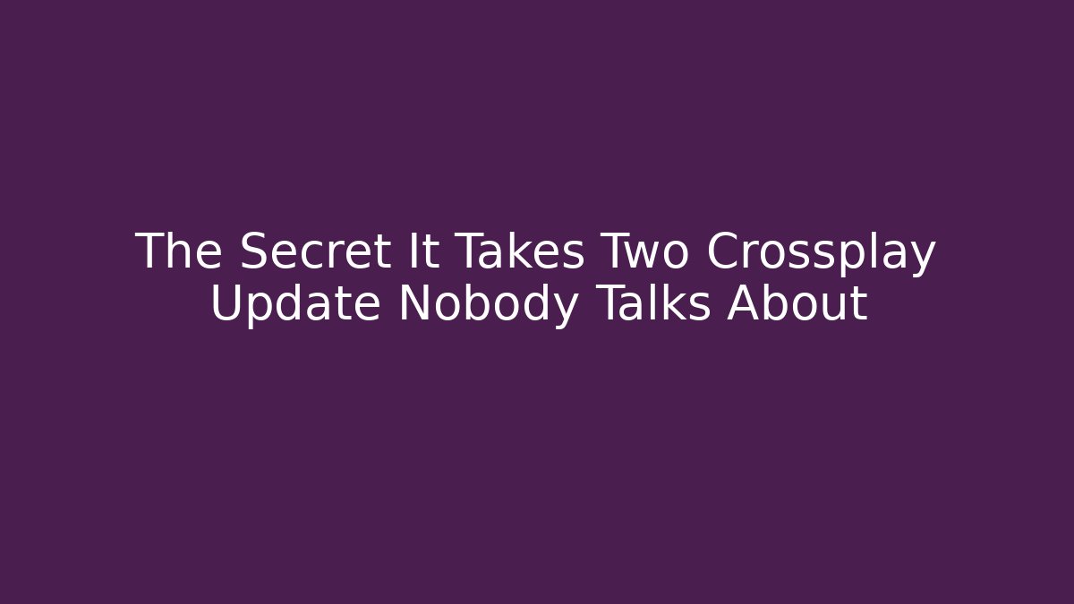The Secret It Takes Two Crossplay Update Nobody Talks About
