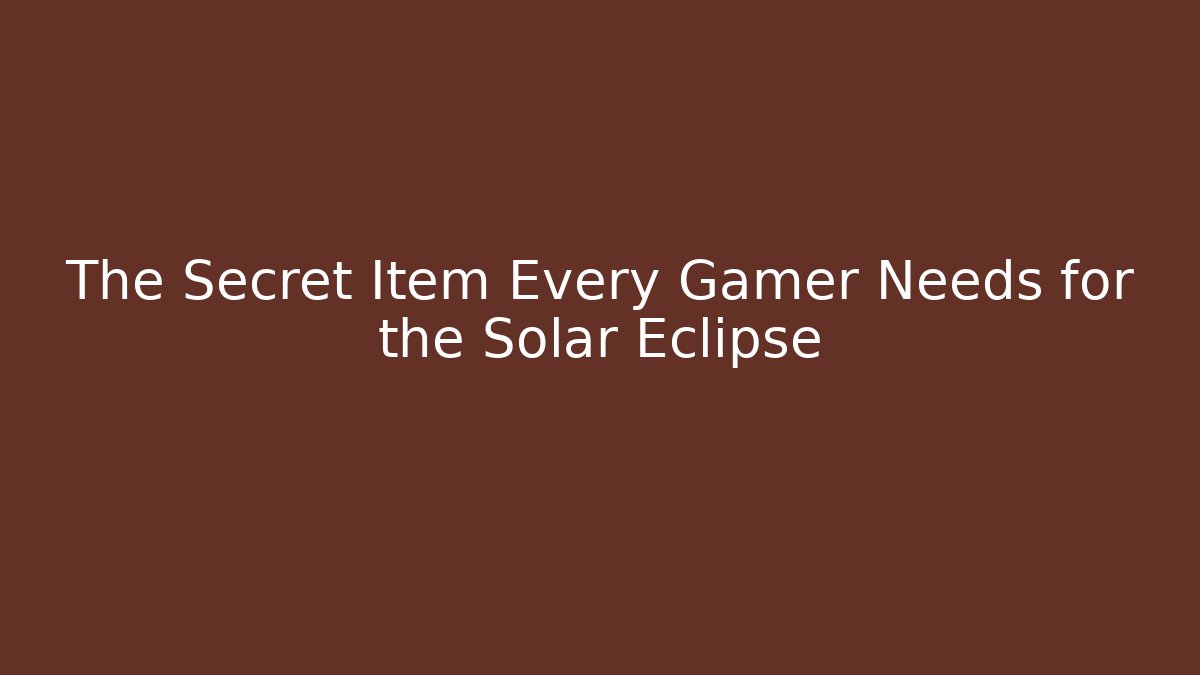 The Secret Item Every Gamer Needs for the Solar Eclipse - Critter Realm