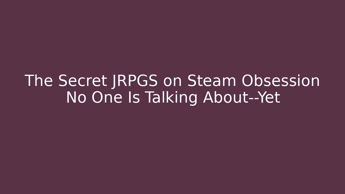 The Secret JRPGS on Steam Obsession No One Is Talking About—Yet - Critter Realm