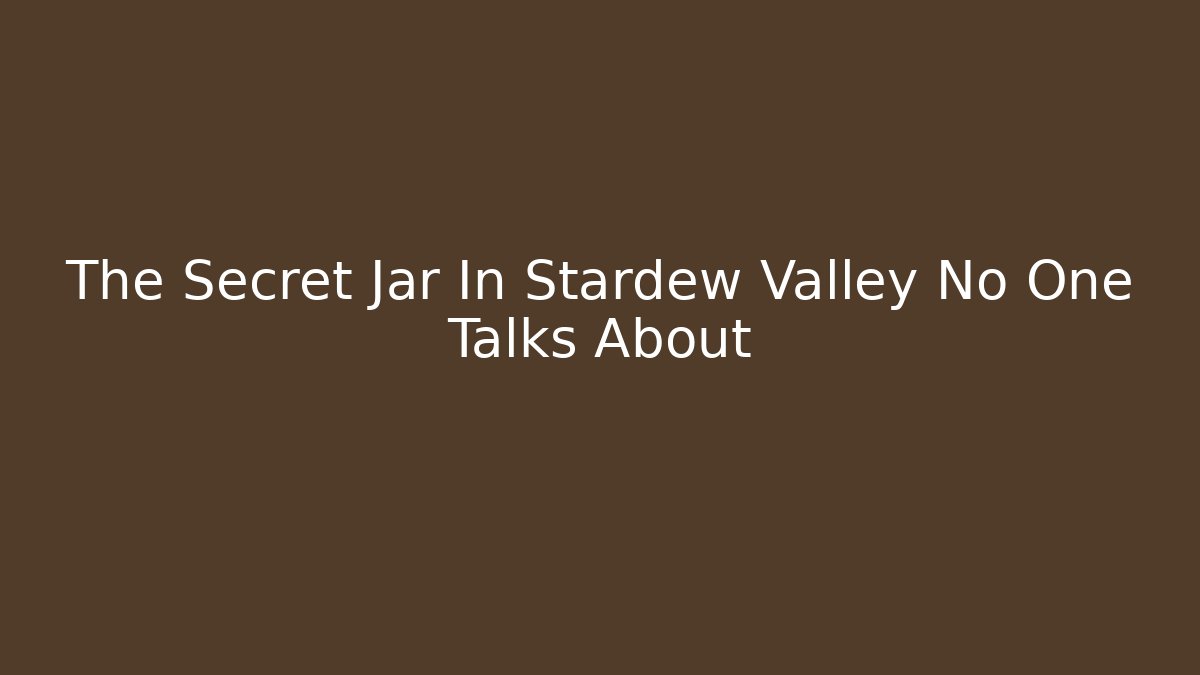 The Secret Jar In Stardew Valley No One Talks About