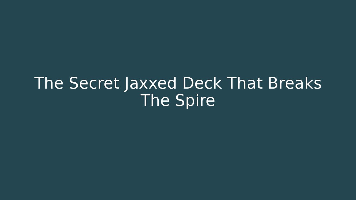The Secret Jaxxed Deck That Breaks The Spire