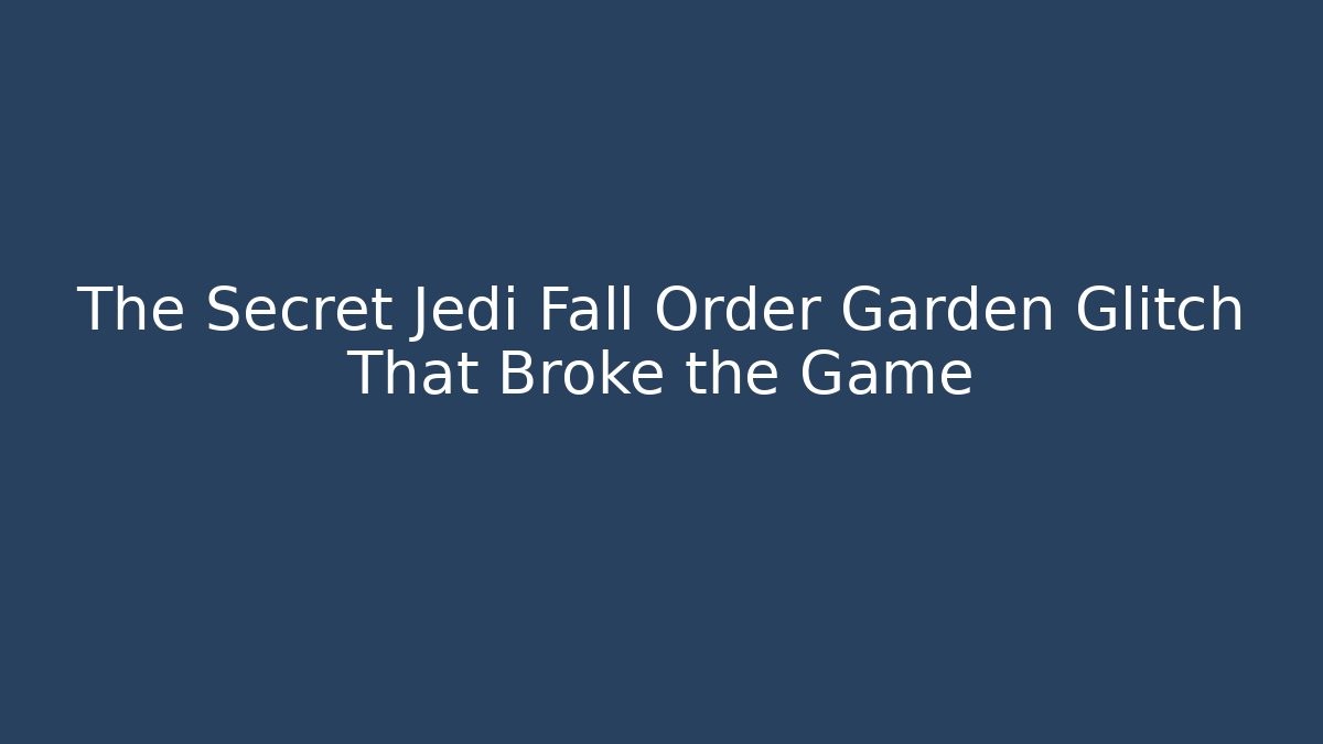 The Secret Jedi Fall Order Garden Glitch That Broke the Game