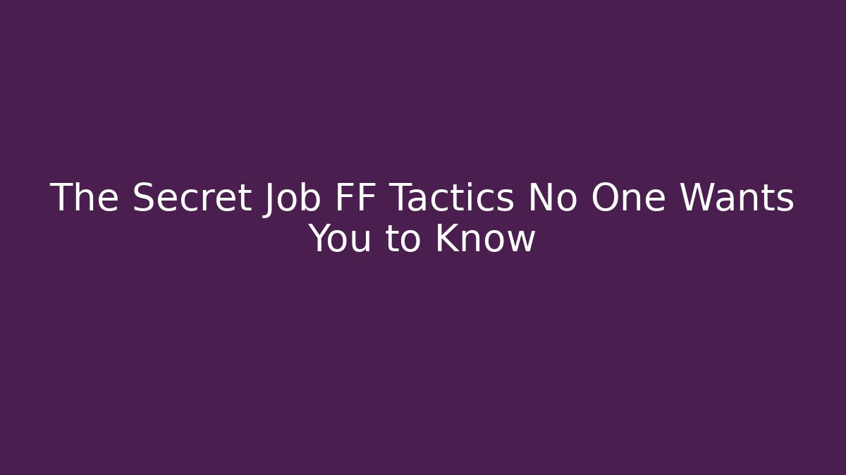 The Secret Job FF Tactics No One Wants You to Know
