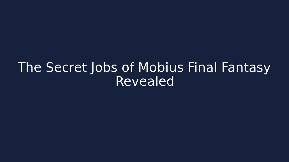 The Secret Jobs of Mobius Final Fantasy Revealed