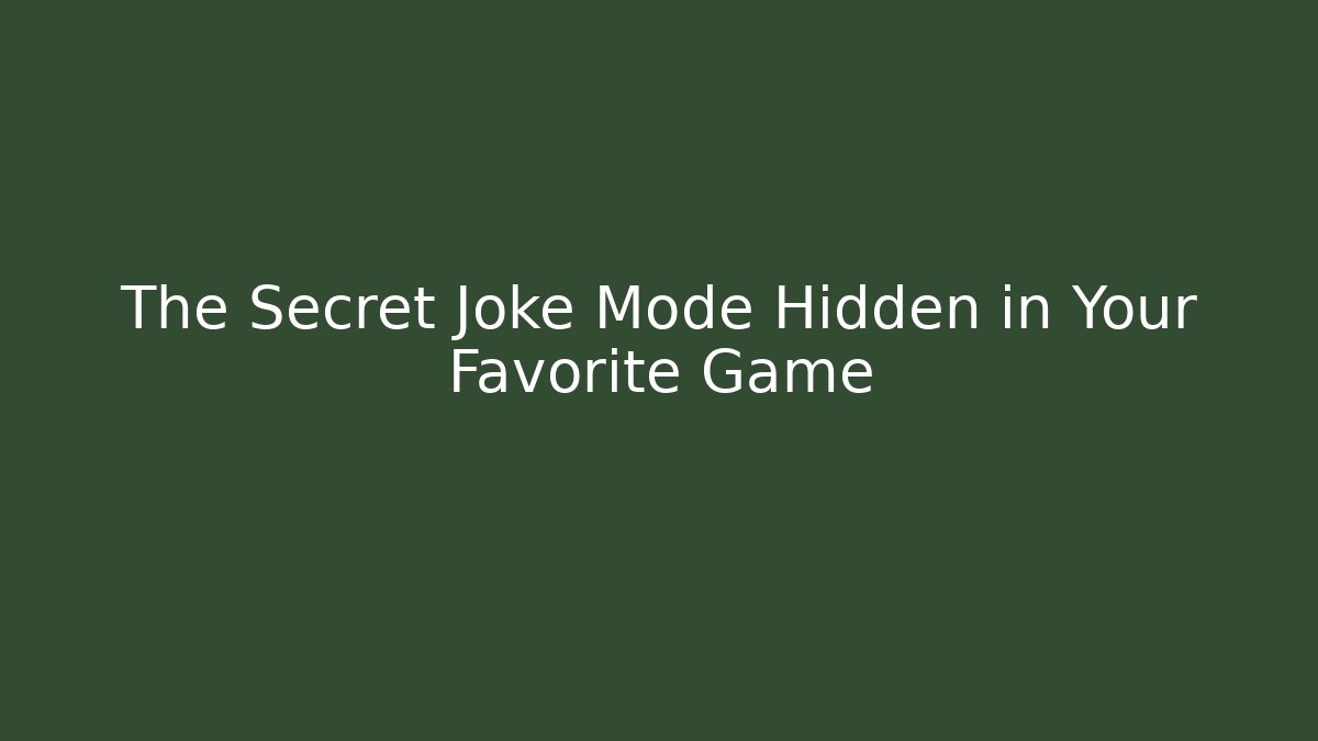 The Secret Joke Mode Hidden in Your Favorite Game